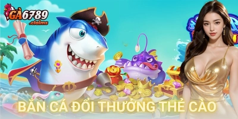 Bắn cá đổi thưởng thẻ cào: Lối chơi mới cực đã