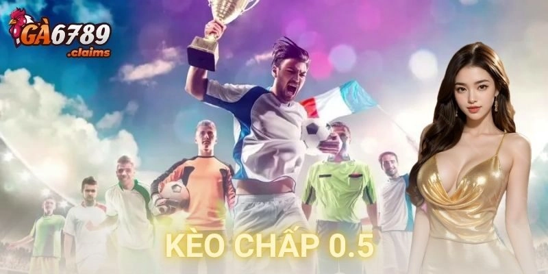 Kèo chấp 0.5: Bắt bài kèo chuẩn, chơi không thua